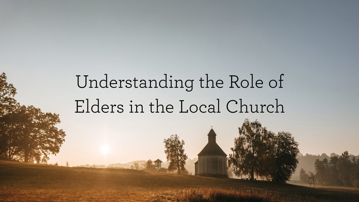 Understanding The Role Of Elders In The Local Church